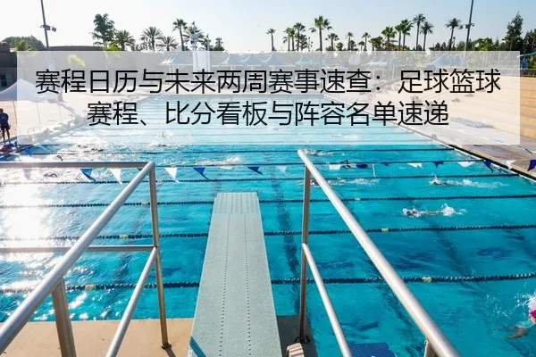 赛程日历与未来两周赛事速查：足球篮球赛程、比分看板与阵容名单速递